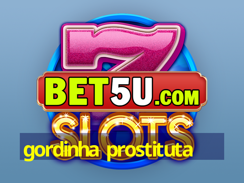 gordinha prostituta