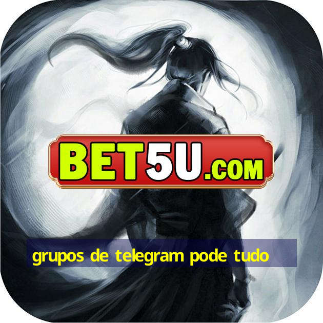 grupos de telegram pode tudo