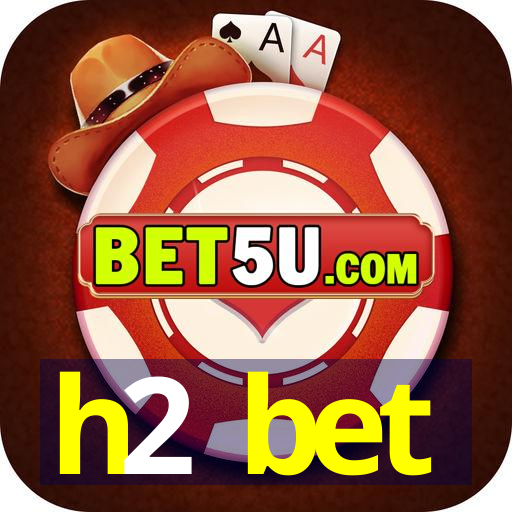 h2 bet