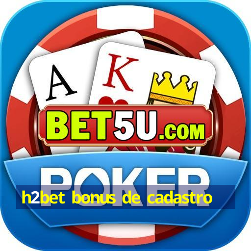 h2bet bonus de cadastro