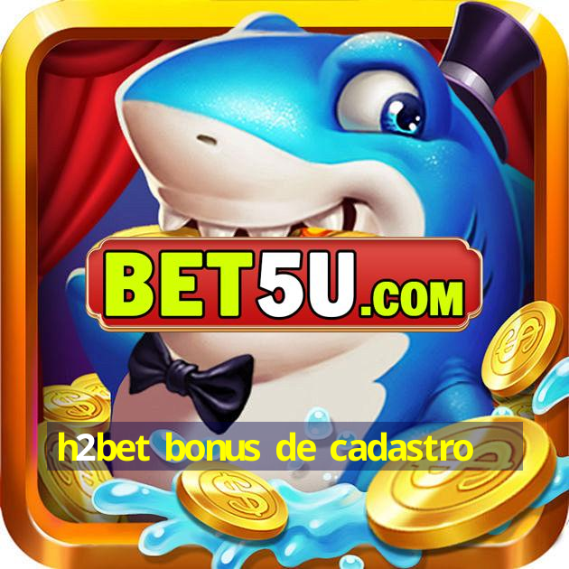 h2bet bonus de cadastro