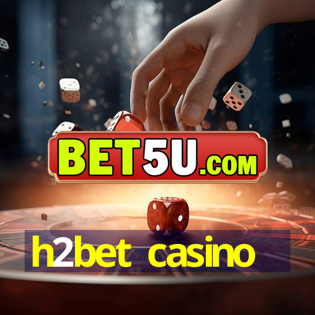 h2bet casino