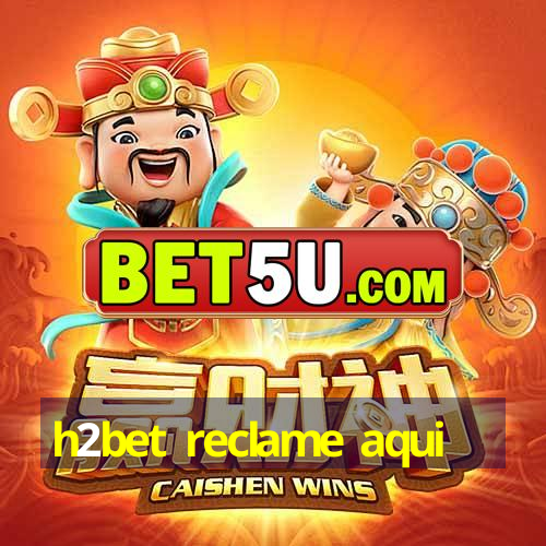 h2bet reclame aqui