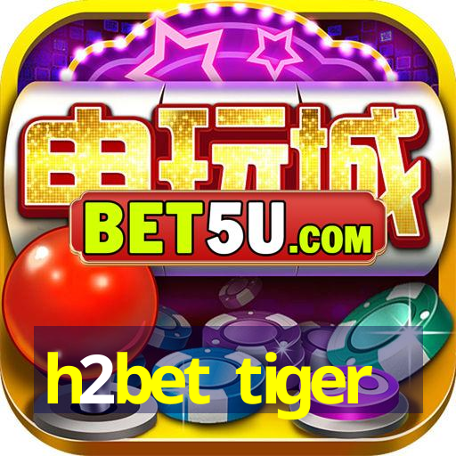 h2bet tiger