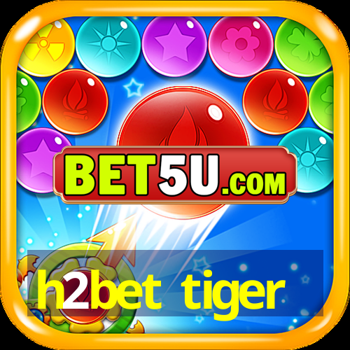 h2bet tiger