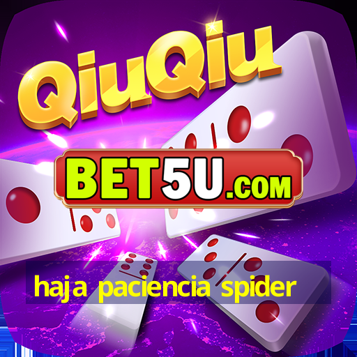 haja paciencia spider