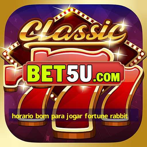 horario bom para jogar fortune rabbit