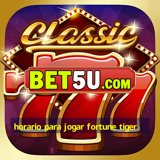 horario para jogar fortune tiger