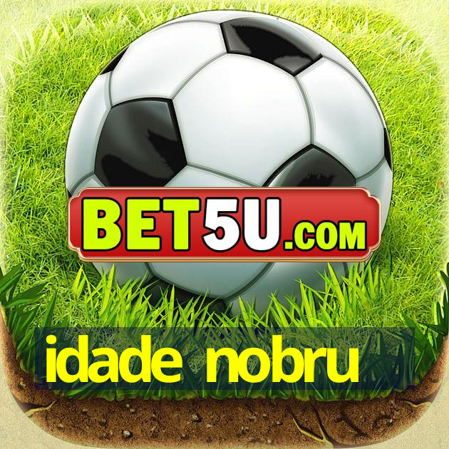 idade nobru