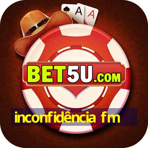 inconfidência fm