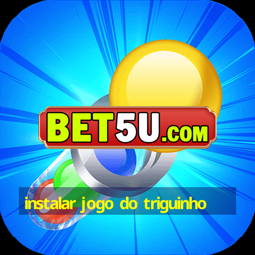 instalar jogo do triguinho