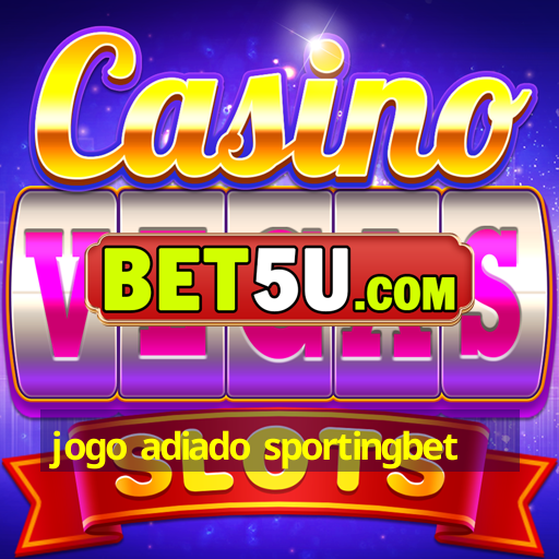 jogo adiado sportingbet