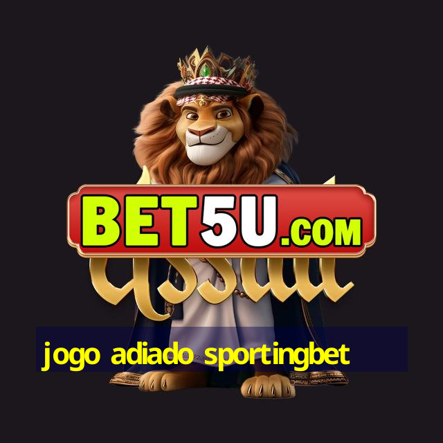 jogo adiado sportingbet