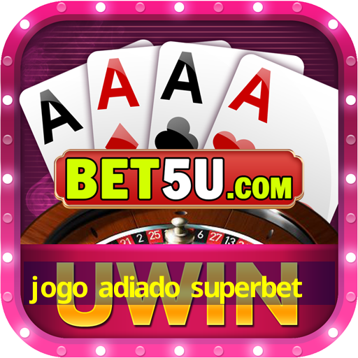 jogo adiado superbet