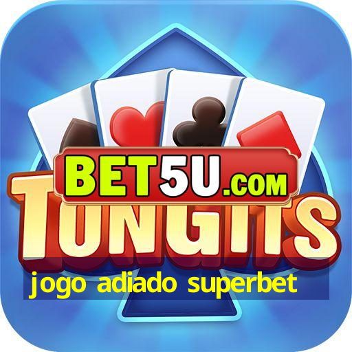 jogo adiado superbet