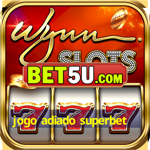 jogo adiado superbet