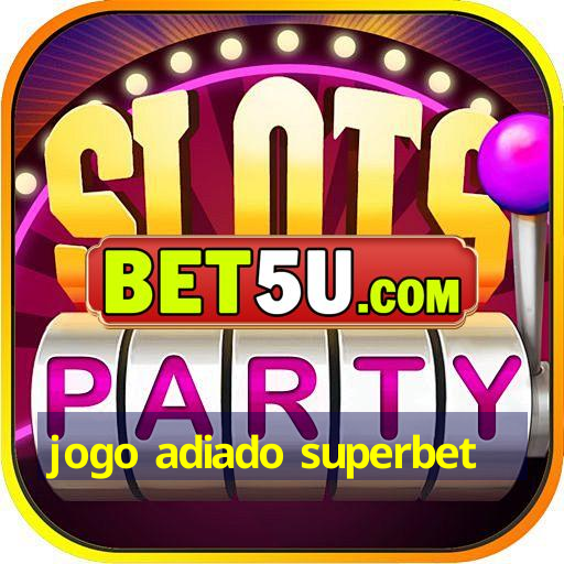 jogo adiado superbet