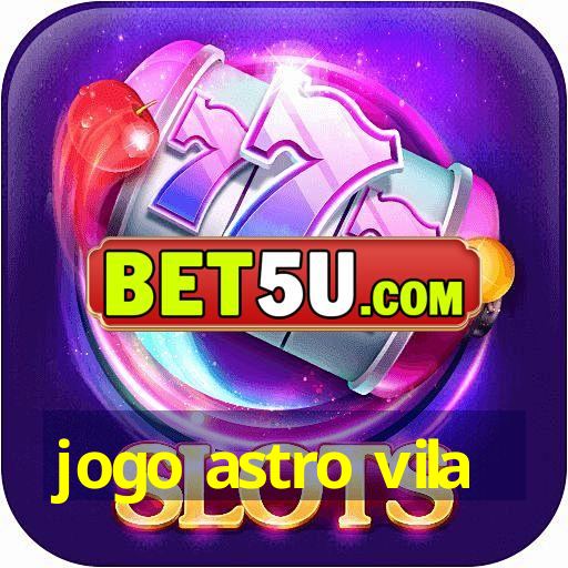 jogo astro vila