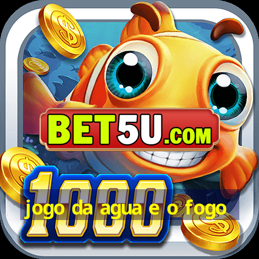 jogo da agua e o fogo