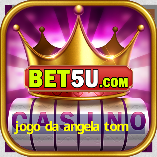 jogo da angela tom