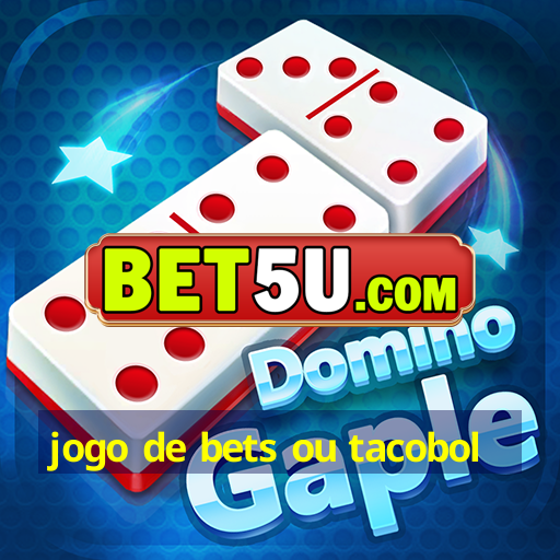 jogo de bets ou tacobol