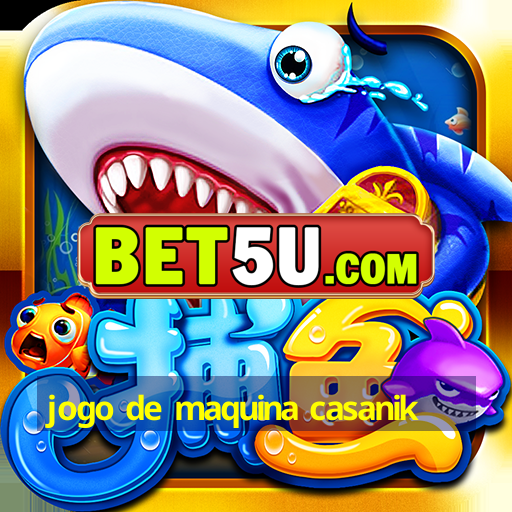 jogo de maquina casanik