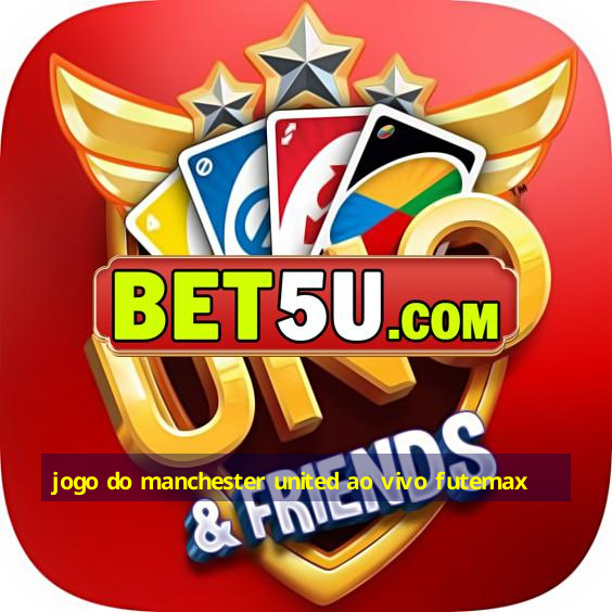 jogo do manchester united ao vivo futemax