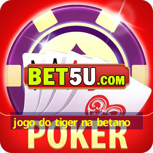 jogo do tiger na betano