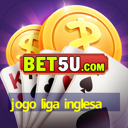 jogo liga inglesa