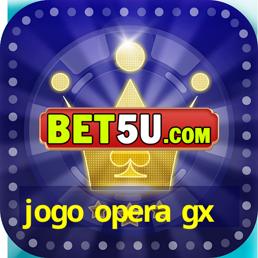 jogo opera gx