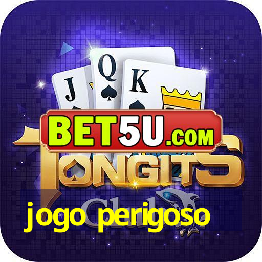 jogo perigoso