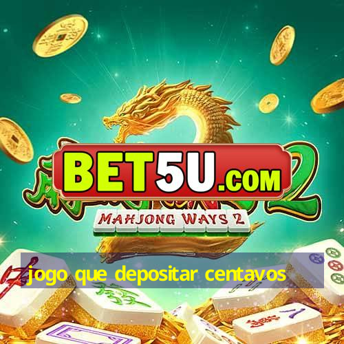 jogo que depositar centavos