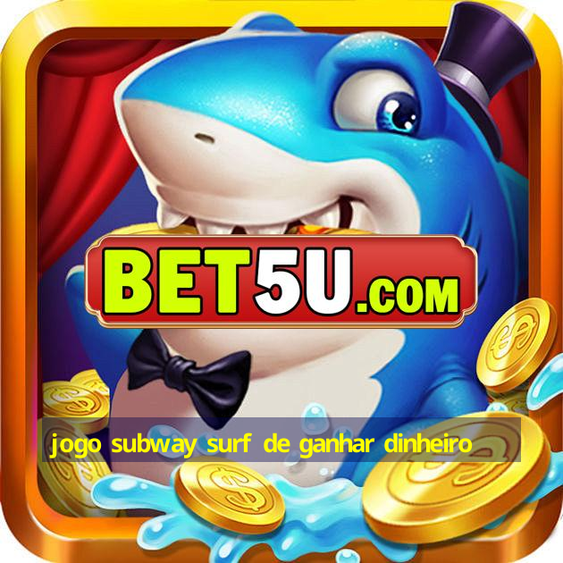 jogo subway surf de ganhar dinheiro