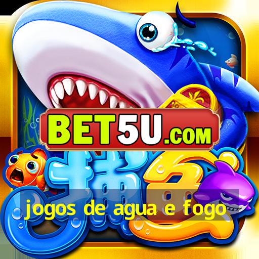 jogos de agua e fogo