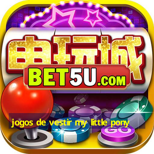 jogos de vestir my little pony