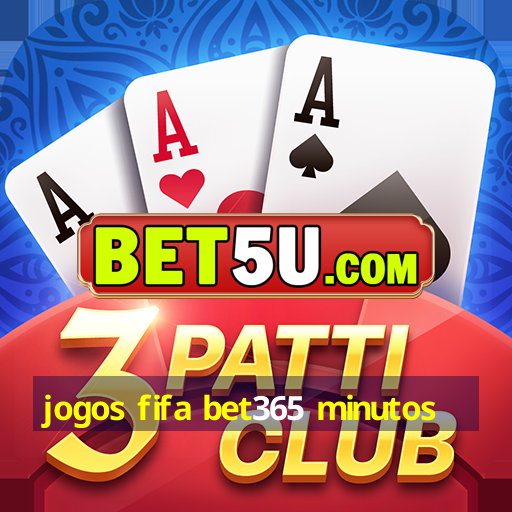 jogos fifa bet365 minutos