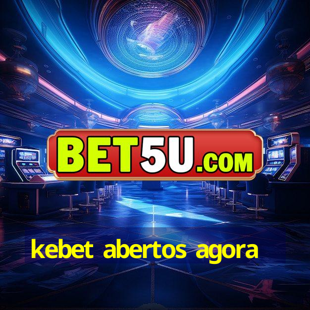 kebet abertos agora