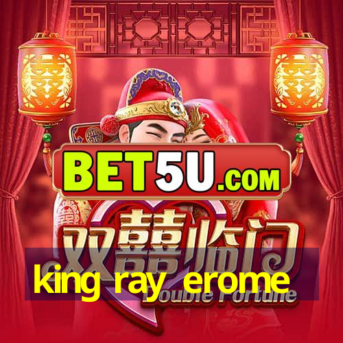 king ray erome