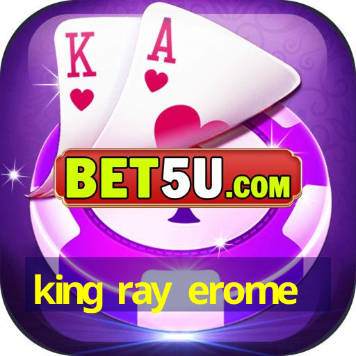 king ray erome