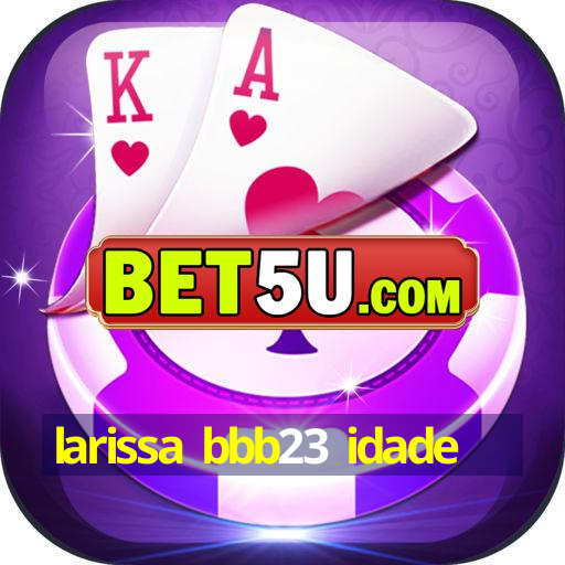 larissa bbb23 idade