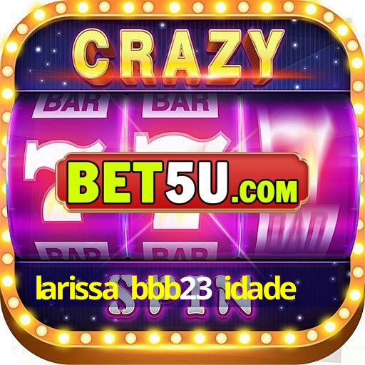 larissa bbb23 idade