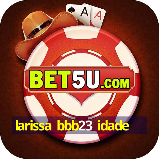 larissa bbb23 idade