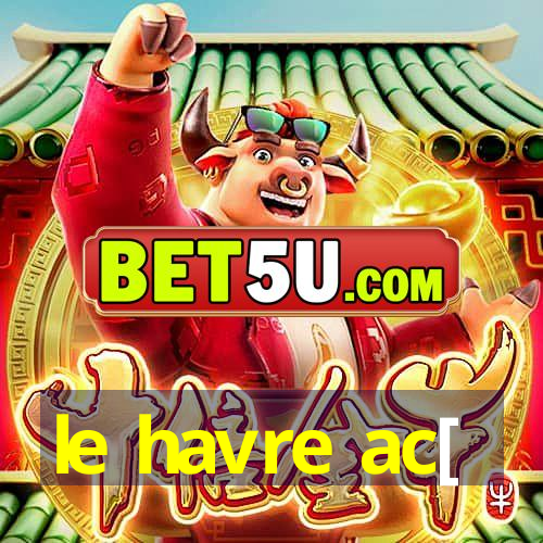 le havre ac[