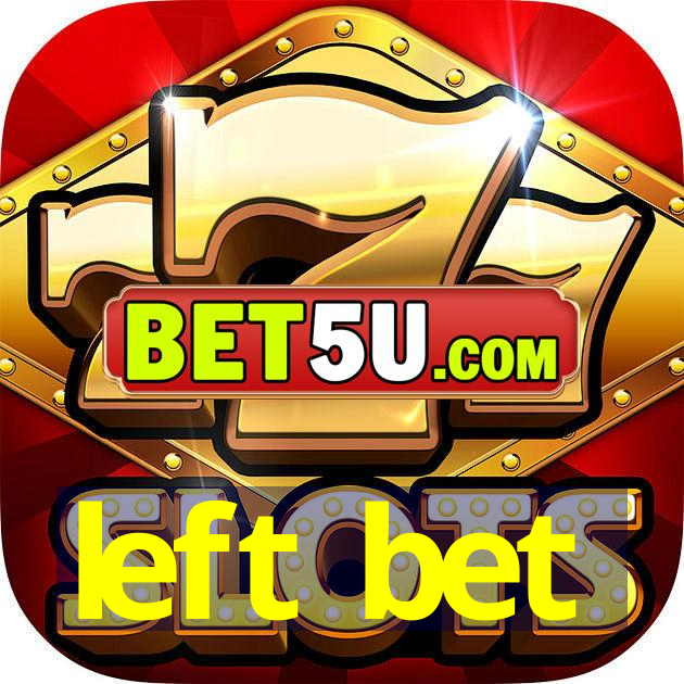 left bet