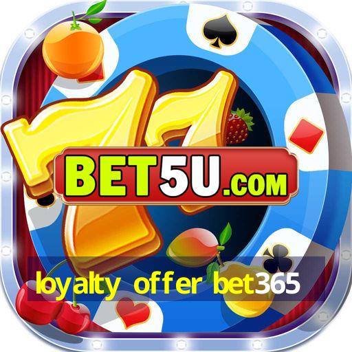 loyalty offer bet365