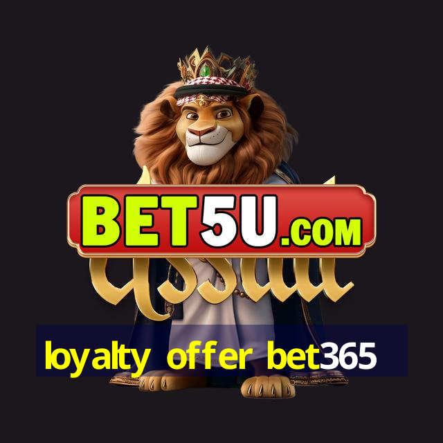 loyalty offer bet365