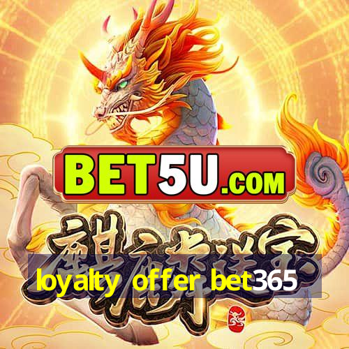 loyalty offer bet365