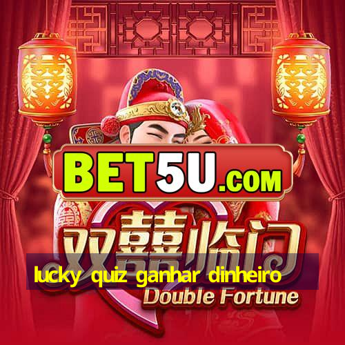 lucky quiz ganhar dinheiro