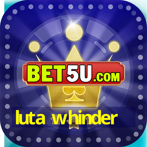 luta whinder