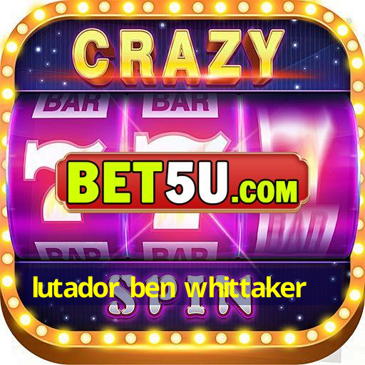 lutador ben whittaker